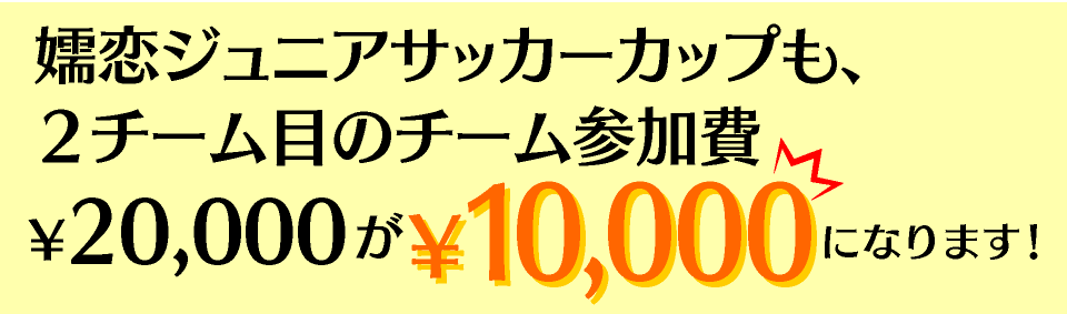 嬬恋ジュニアサッカーカップではチーム参加費￥10,000（チーム参加費・２チーム目）が、￥5,000となります!